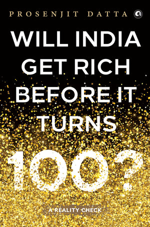 Will India Get Rich Before It Turns 100? : A Reality Check