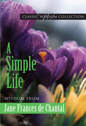 A Simple Life: Wisdom From Jane Frances De Chantal (Classic Wisdom Collection),Used