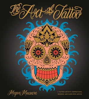 The Art of Tattoo: A Tattoo Artist's Inspirations, Designs, and HardWon Advice,Used
