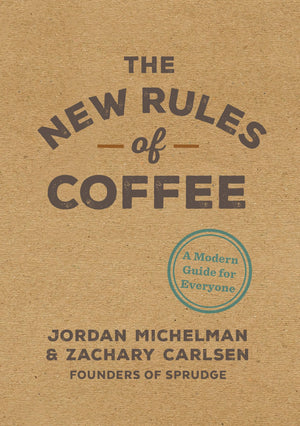 The New Rules of Coffee: A Modern Guide for Everyone,New