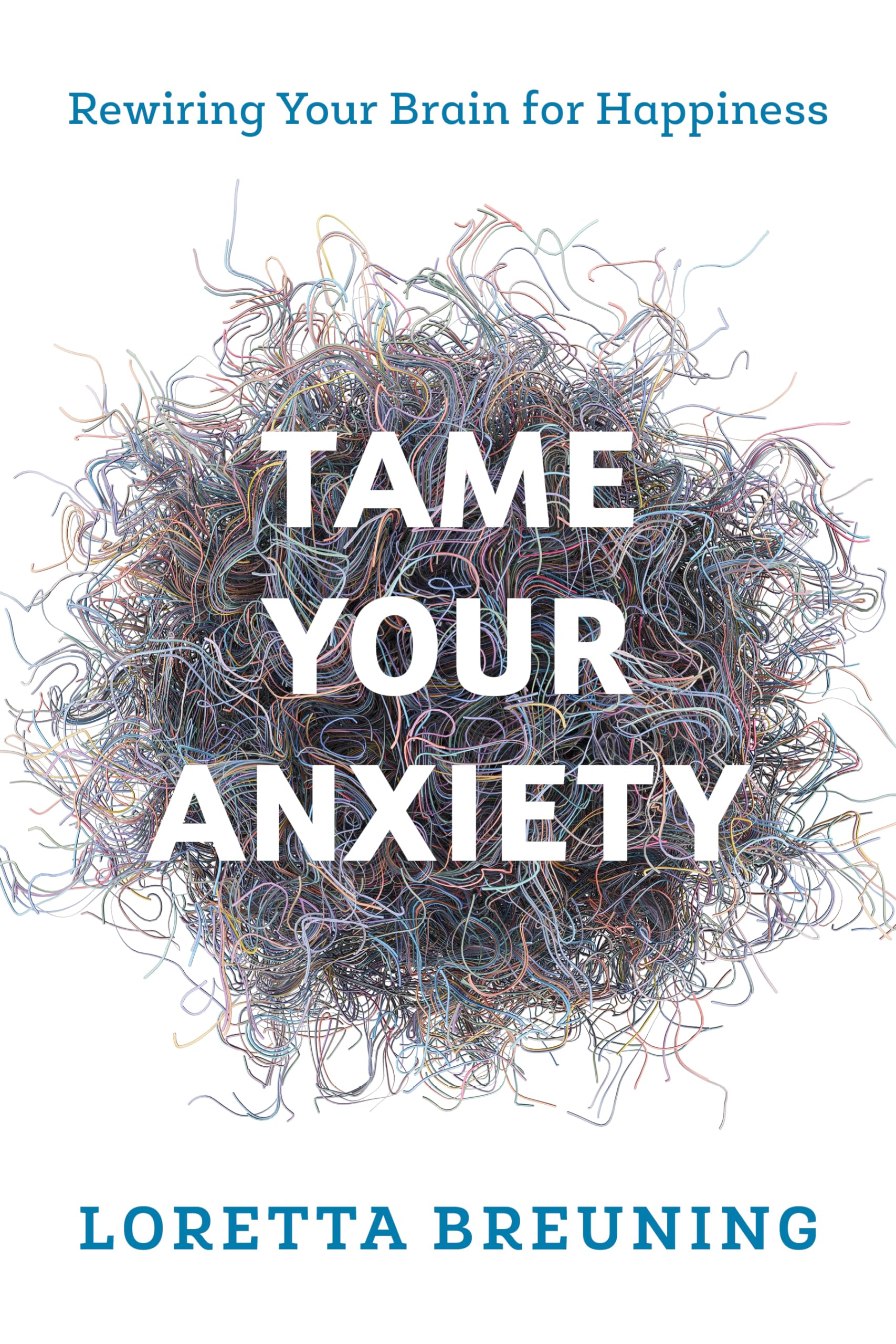 Tame Your Anxiety: Rewiring Your Brain for Happiness,Used