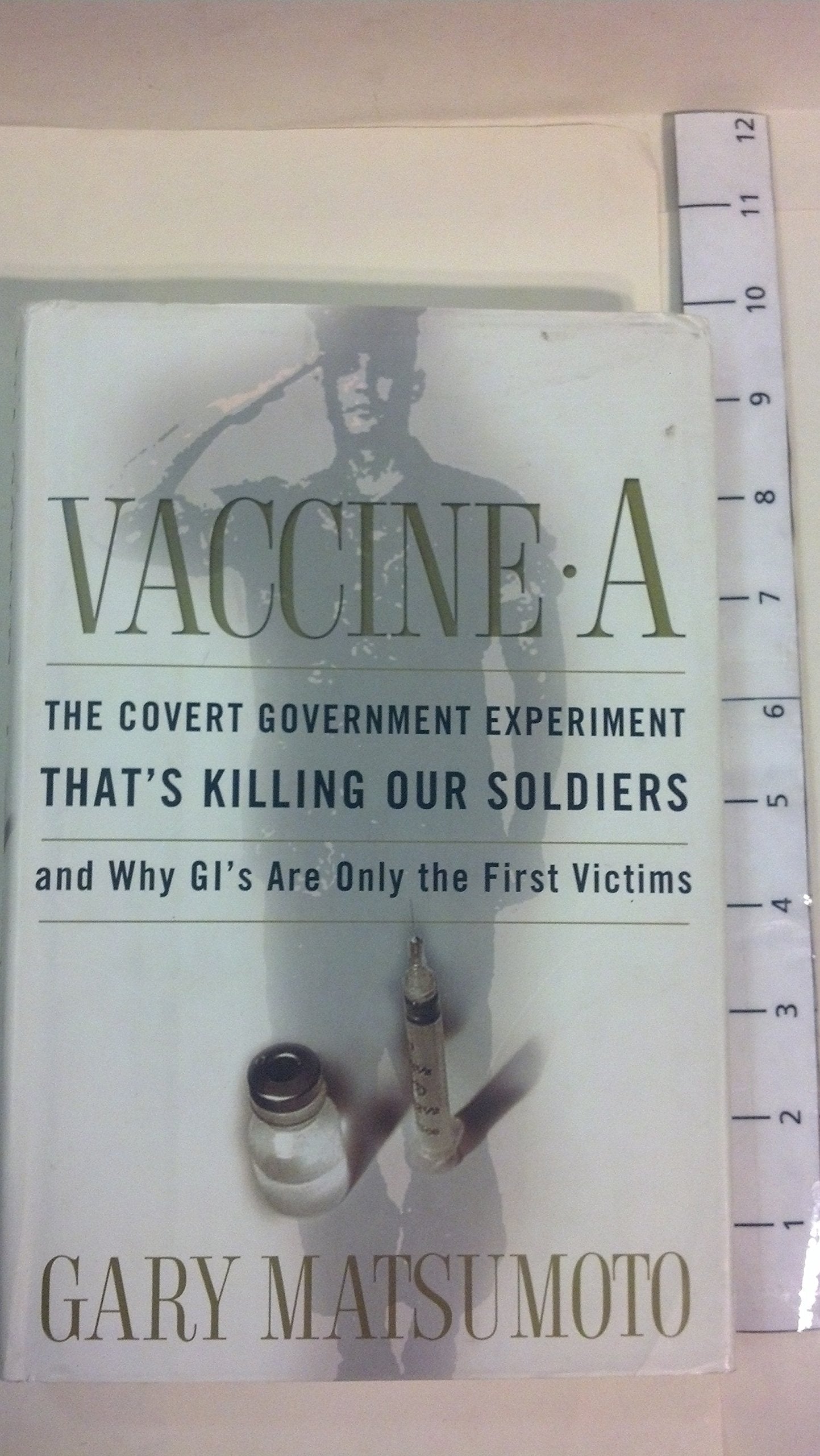 Vaccine A: The Covert Government Experiment That'S Killing Our Soldiersand Why Gi'S Are Only The First Victims,Used