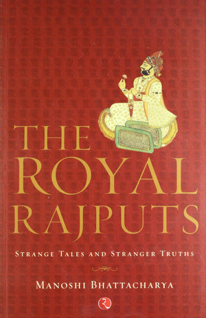 The Royal Rajputs: Strange Tales And Stranger Truths