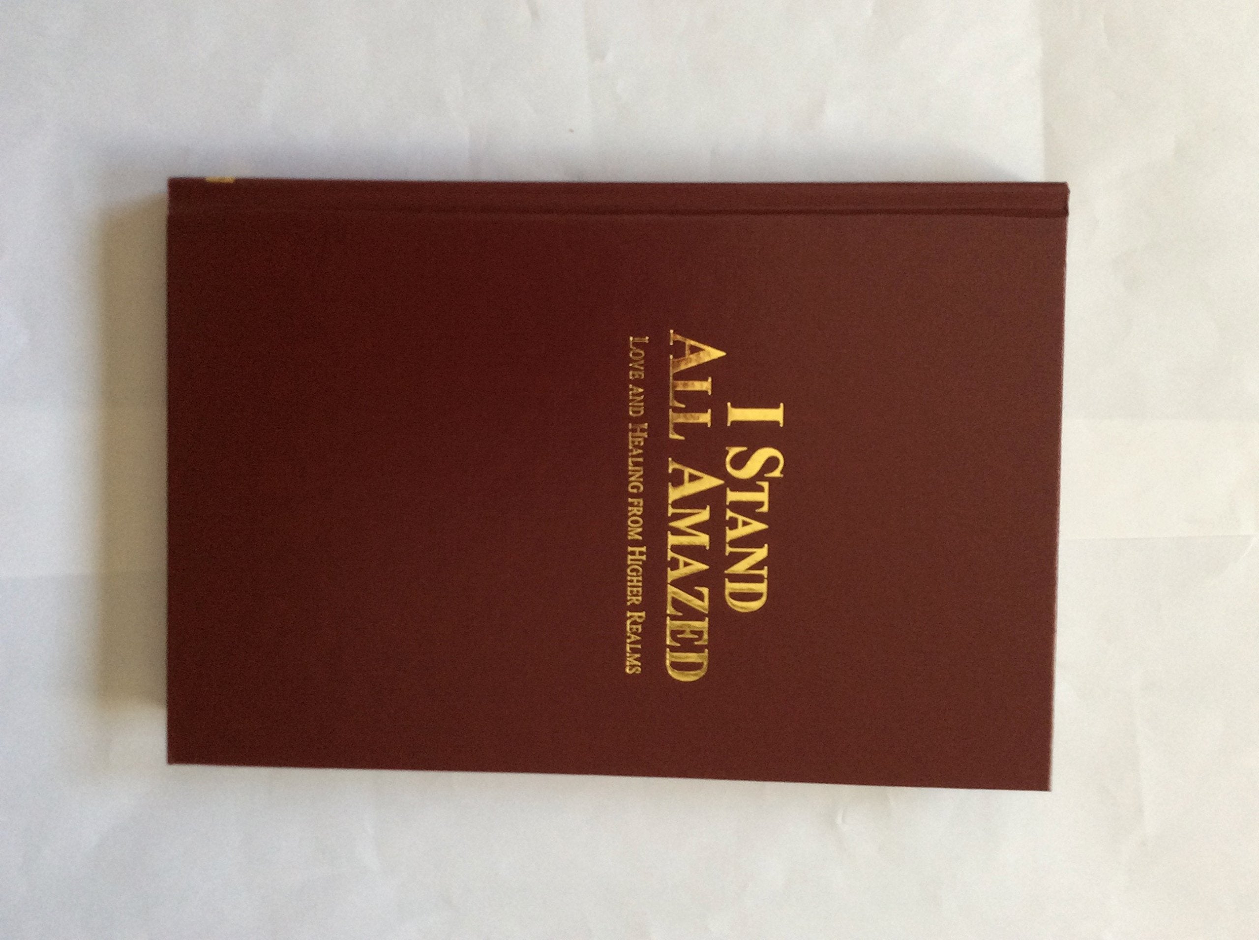 I Stand All Amazed: Love and Healing From Higher Realms,New