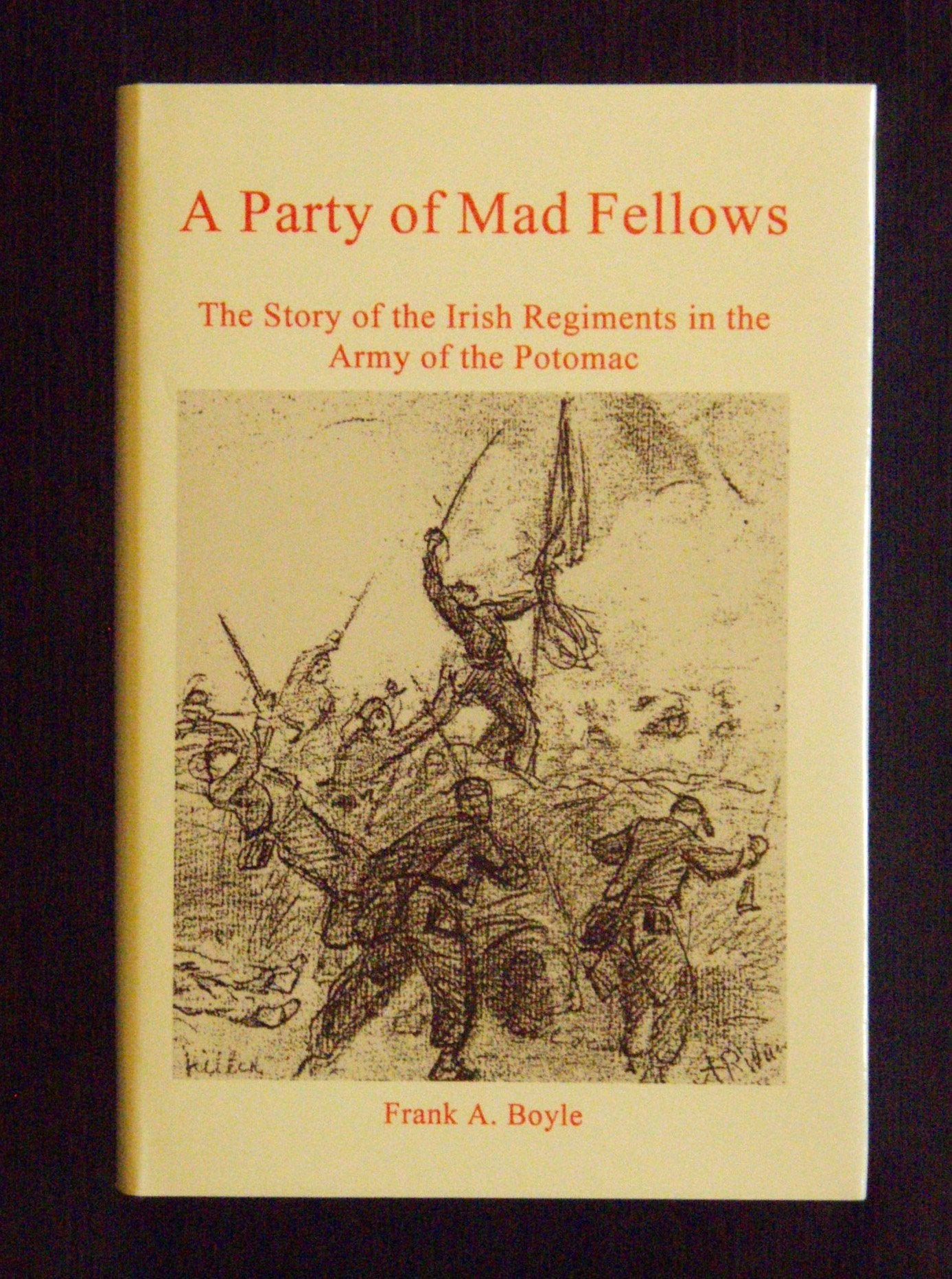 A Party Of Mad Fellows: The Story Of The Irish Regiments In The Army Of The Potomac-new