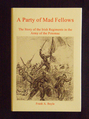 A Party Of Mad Fellows: The Story Of The Irish Regiments In The Army Of The Potomac-new