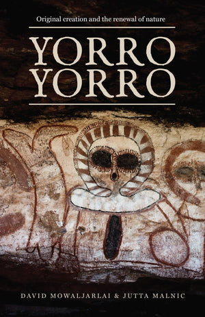 Yorro Yorro: Original Creation And The Renewal Of Nature: Rock Art And Stories From The Australian Kimberley