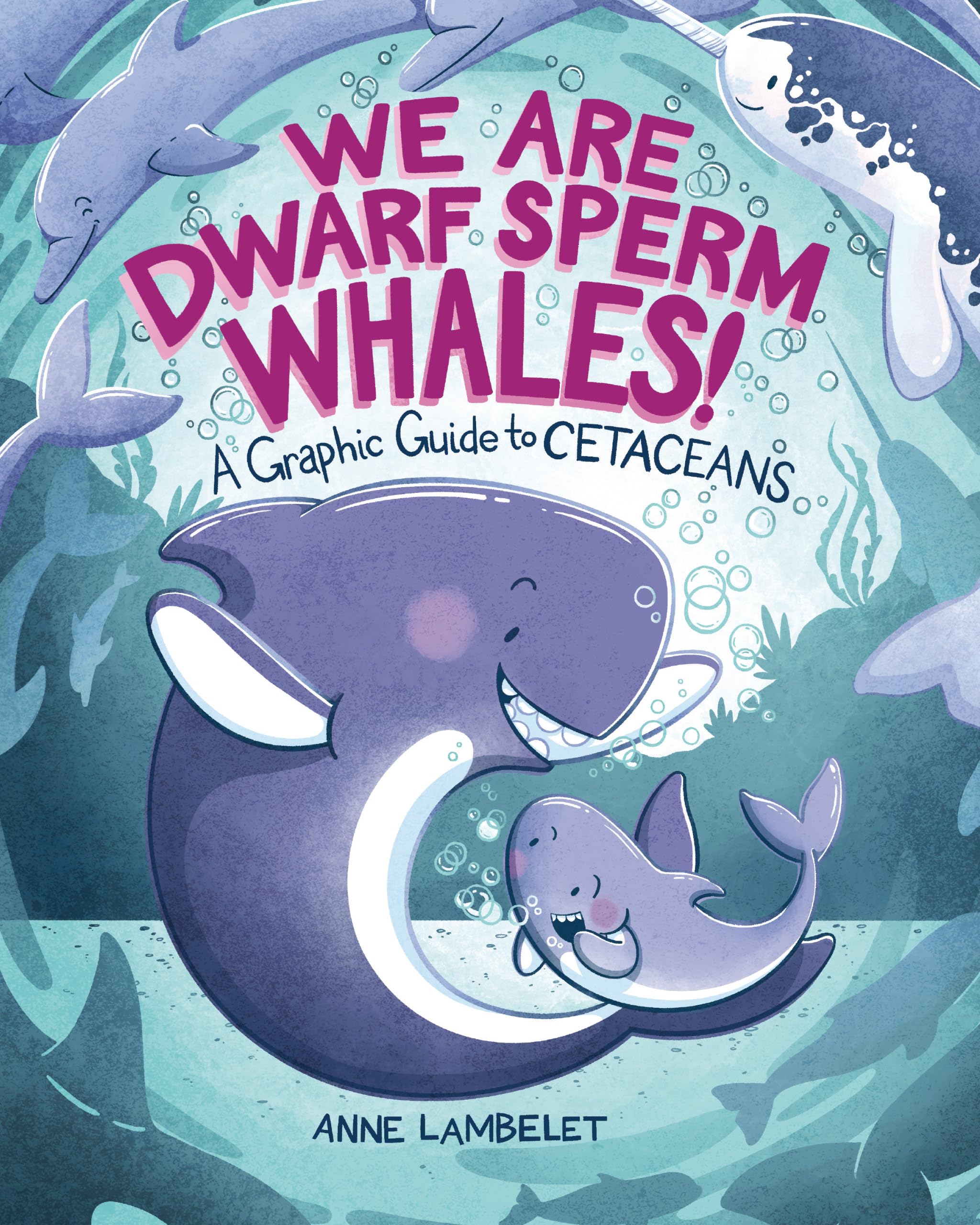We Are Dwarf Sperm Whales!: A Graphic Guide To Cetaceans (Anne LambeletS Marine Life Graphic Guides)