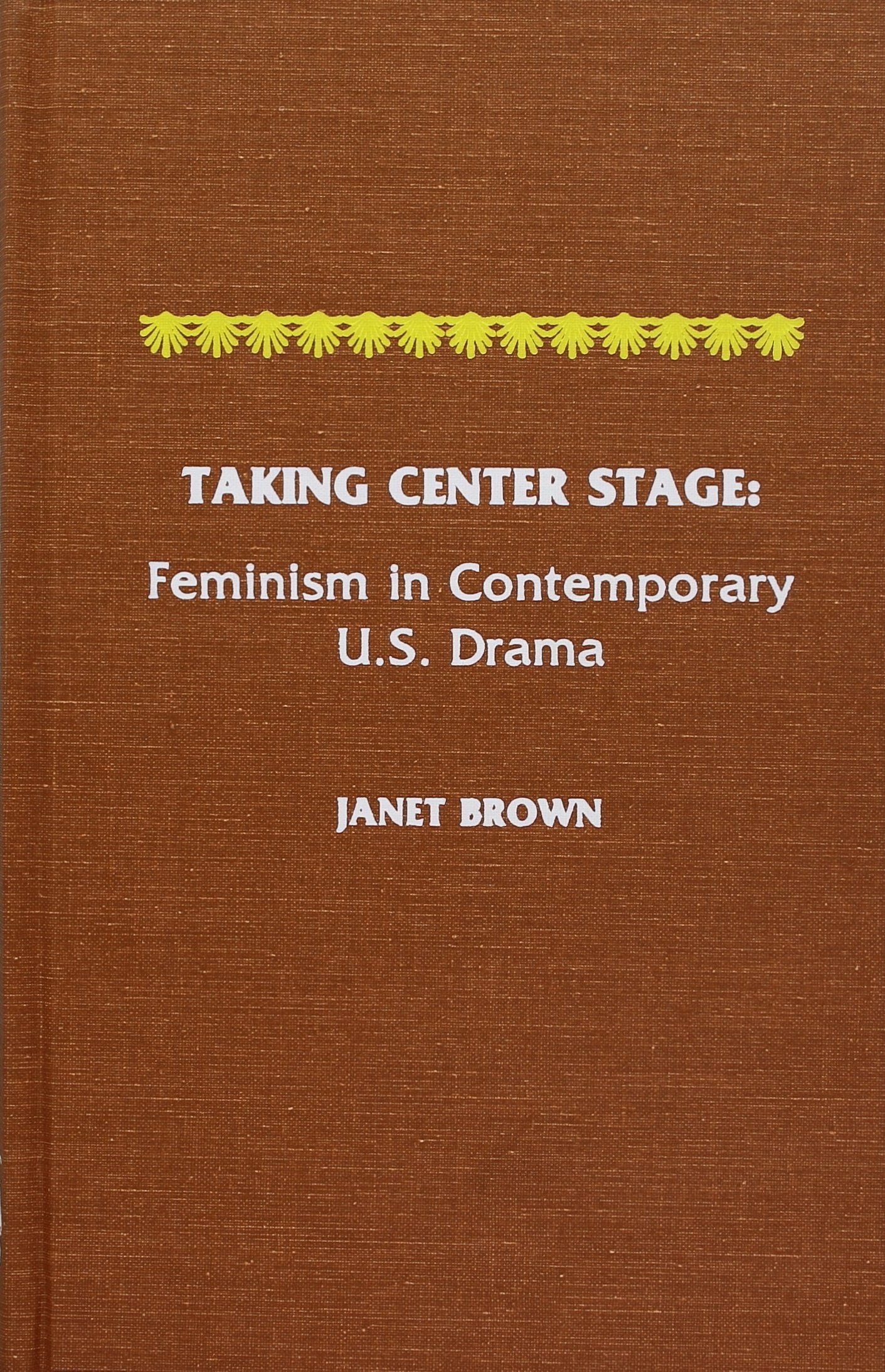 Taking Center Stage : Feminism In Contemporary U.S. Drama,Used