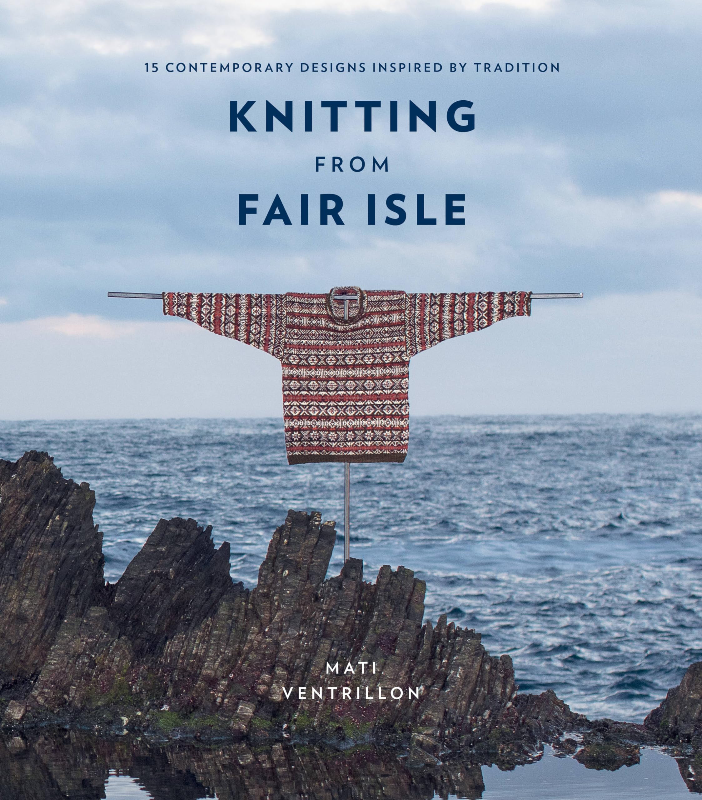 Knitting From Fair Isle: 15 Contemporary Designs Inspired By Tradition