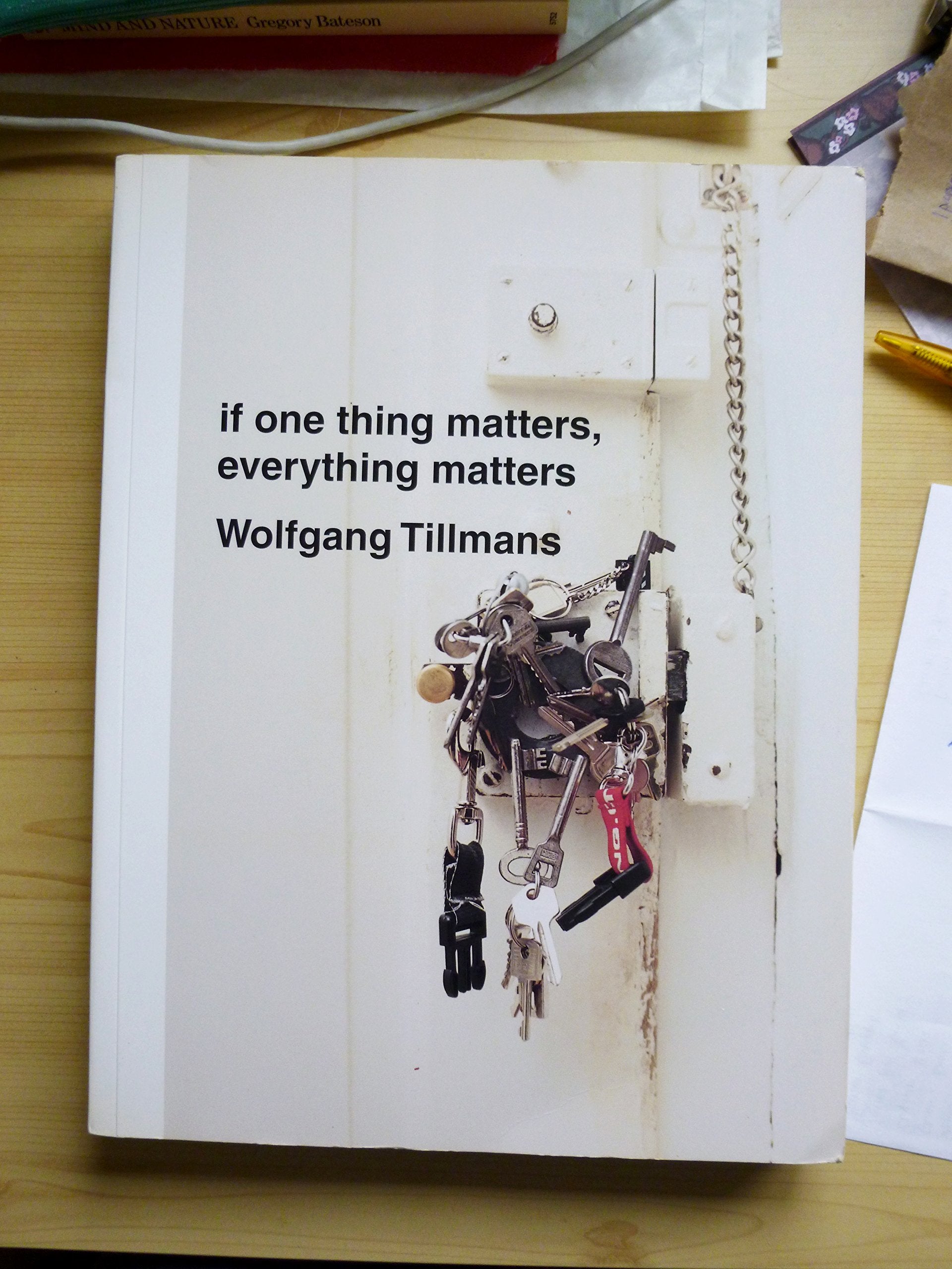 Wolfgang Tillmans: If One Thing Matters, Everything Matters,New