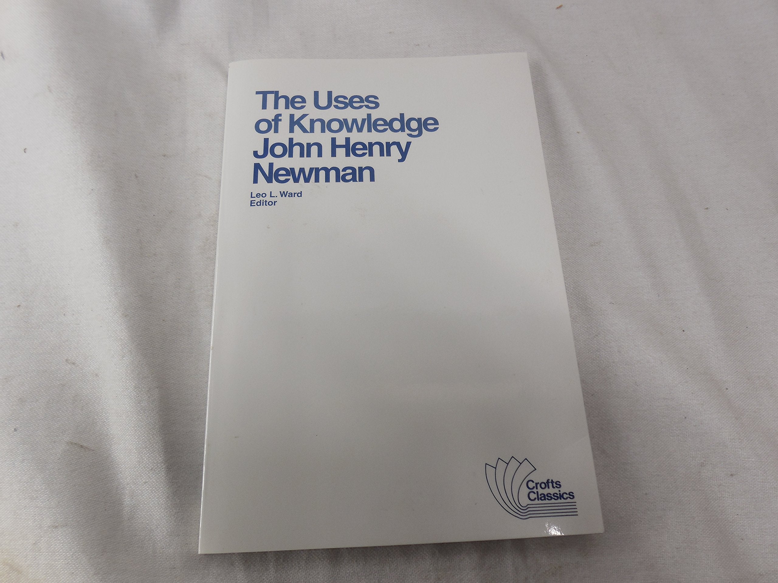 The Uses Of Knowledge: Selections From The Idea Of A University,New