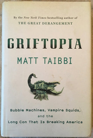 Griftopia: Bubble Machines, Vampire Squids, And The Long Con That Is Breaking America-new