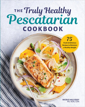 The Truly Healthy Pescatarian Cookbook: 75 Fresh & Delicious Recipes To Maintain A Healthy Weight
