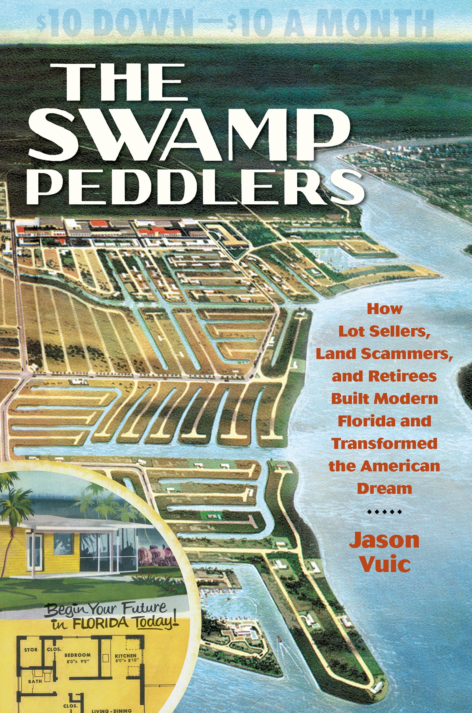 The Swamp Peddlers: How Lot Sellers, Land Scammers, and Retirees Built Modern Florida and Transformed the American Dream,Used