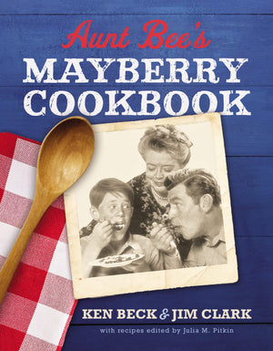 Aunt Bee'S Mayberry Cookbook: Recipes And Memories From Americas Friendliest Town (60Th Anniversary Edition)