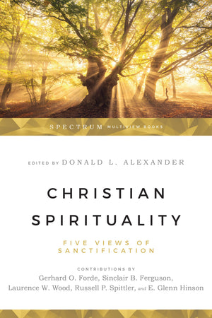 Christian Spirituality: Five Views Of Sanctification,New