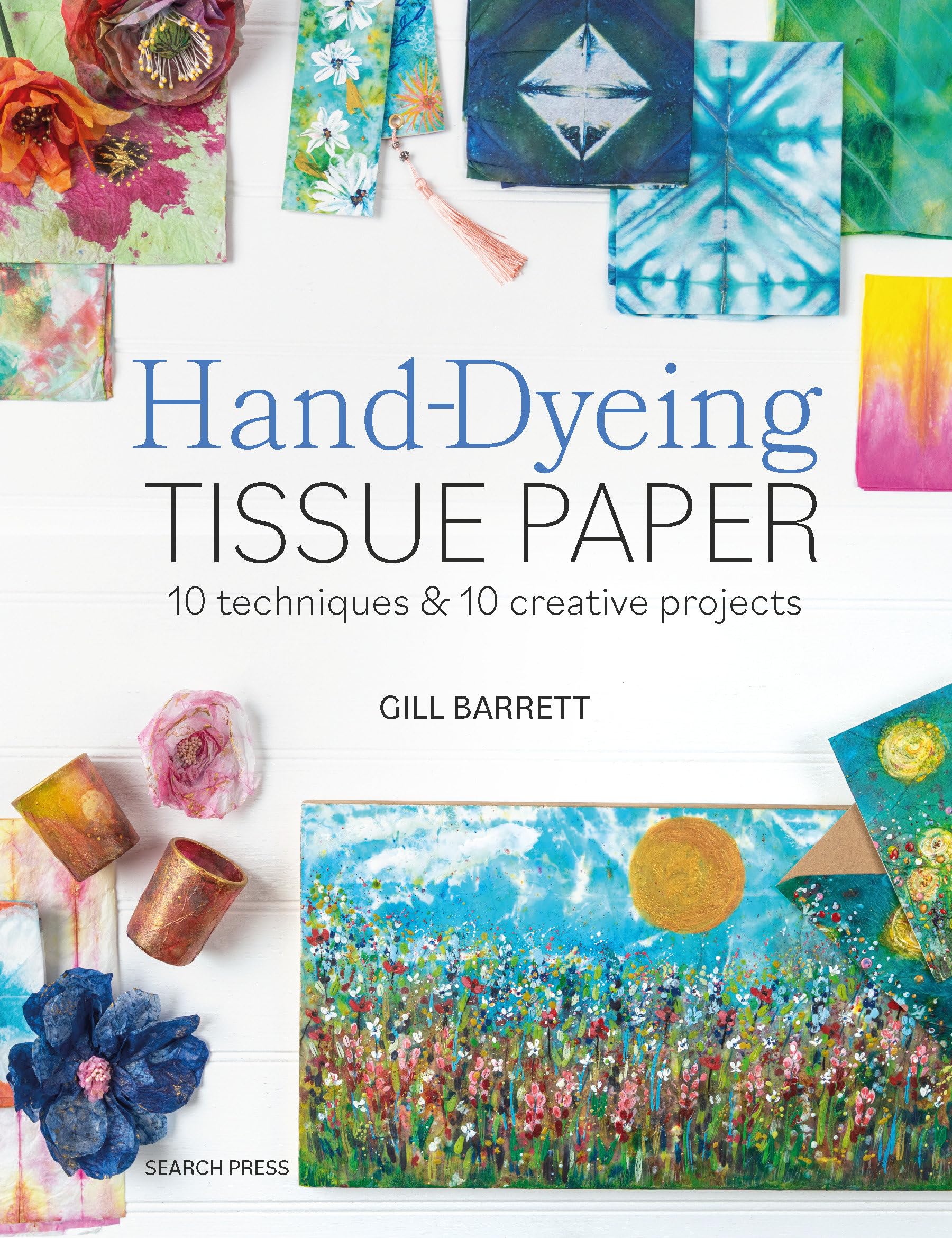 HandDyeing Tissue Paper: 10 Techniques And 10 Creative Projects