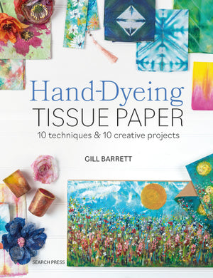 HandDyeing Tissue Paper: 10 Techniques And 10 Creative Projects
