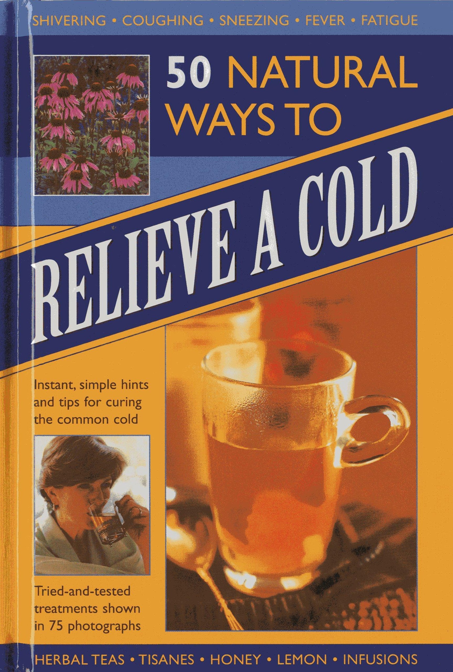50 Natural Ways to Relieve a Cold: Instant, simple hints and tips for curing the common cold,Used