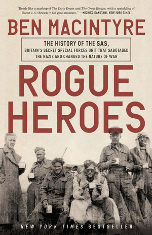 Rogue Heroes: The History of the SAS, Britain s Secret Special Forces Unit That Sabotaged the Nazis and Changed the Nature of Wa