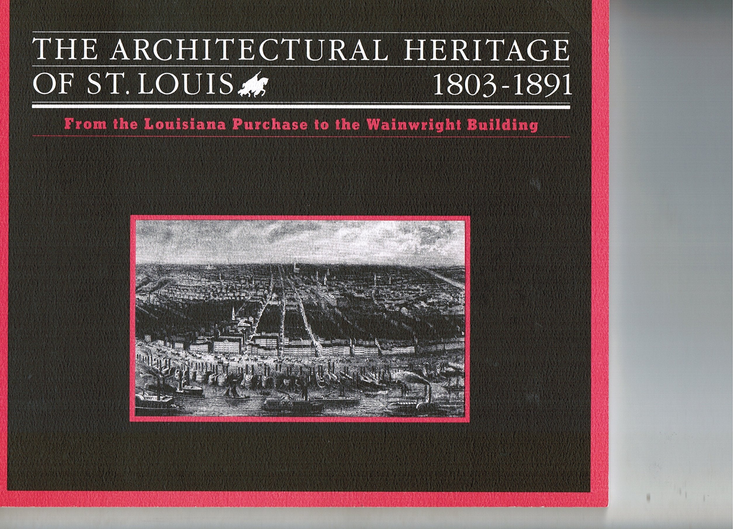 Architectural Heritage of St. Louis, 18031891: From the Louisiana Purchase to the Wainwright Building : Washington University G,Used