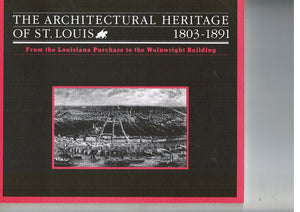 Architectural Heritage of St. Louis, 18031891: From the Louisiana Purchase to the Wainwright Building : Washington University G,Used