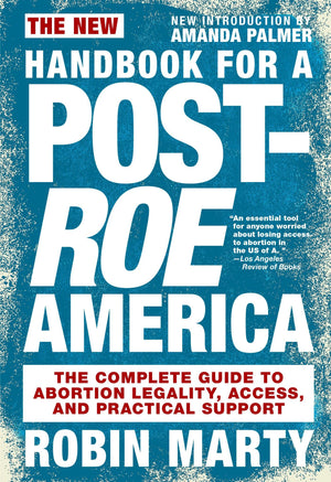 New Handbook for a PostRoe America: The Complete Guide to Abortion Legality, Access, and Practical Support,Used