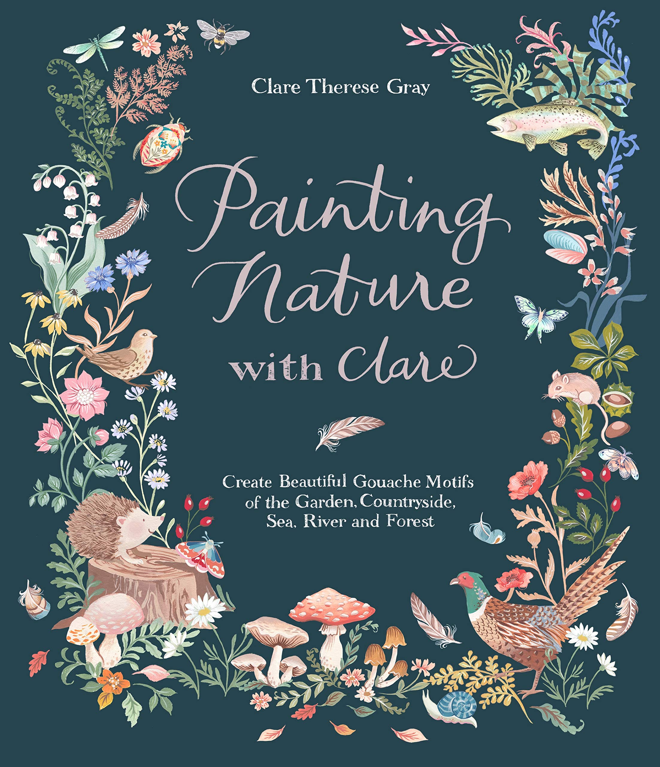 Painting Nature With Clare: Create Beautiful Gouache Motifs Of The Garden, Countryside, Sea, River And Forest,Used