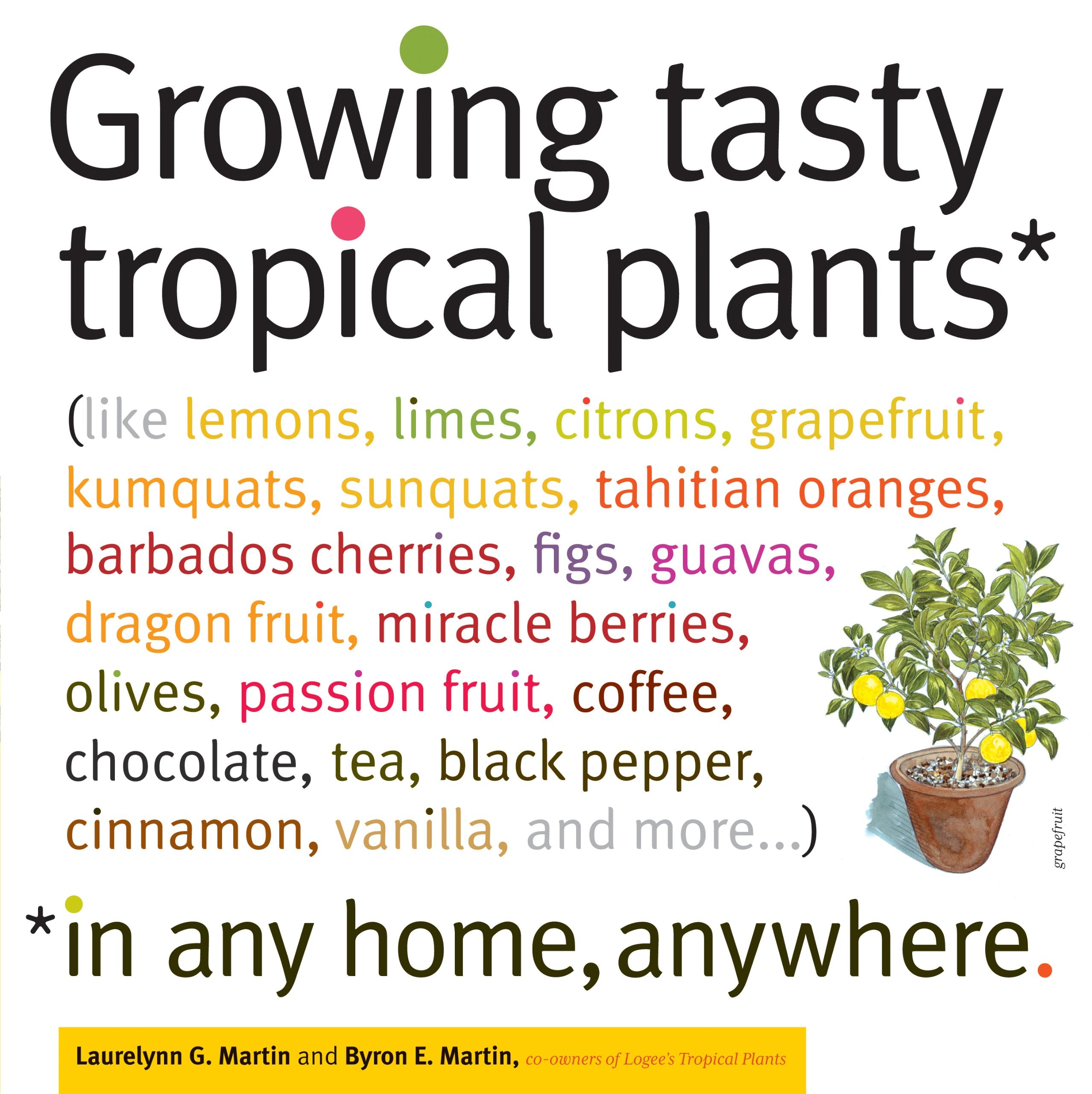 Growing Tasty Tropical Plants In Any Home, Anywhere: (Like Lemons, Limes, Citrons, Grapefruit, Kumquats, Sunquats, Tahitian Oran