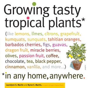 Growing Tasty Tropical Plants In Any Home, Anywhere: (Like Lemons, Limes, Citrons, Grapefruit, Kumquats, Sunquats, Tahitian Oran
