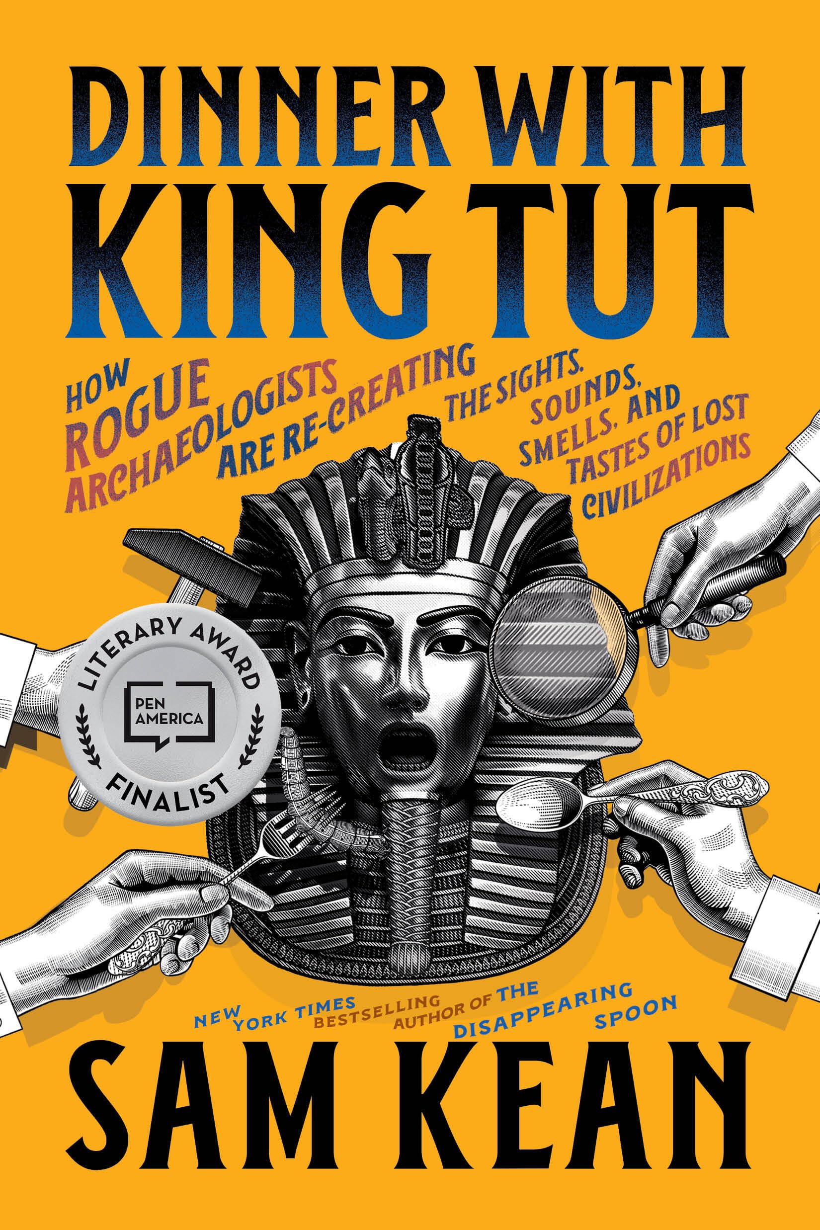 Dinner With King Tut: How Rogue Archaeologists Are ReCreating The Sights, Sounds, Smells, And Tastes Of Lost Civilizations