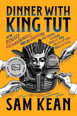 Dinner With King Tut: How Rogue Archaeologists Are ReCreating The Sights, Sounds, Smells, And Tastes Of Lost Civilizations