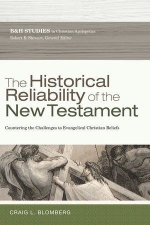 The Historical Reliability Of The New Testament: Countering The Challenges To Evangelical Christian Beliefs (B&H Studies In Chri