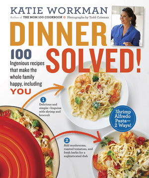 Dinner Solved!: 100 Ingenious Recipes That Make The Whole Family Happy, Including You!