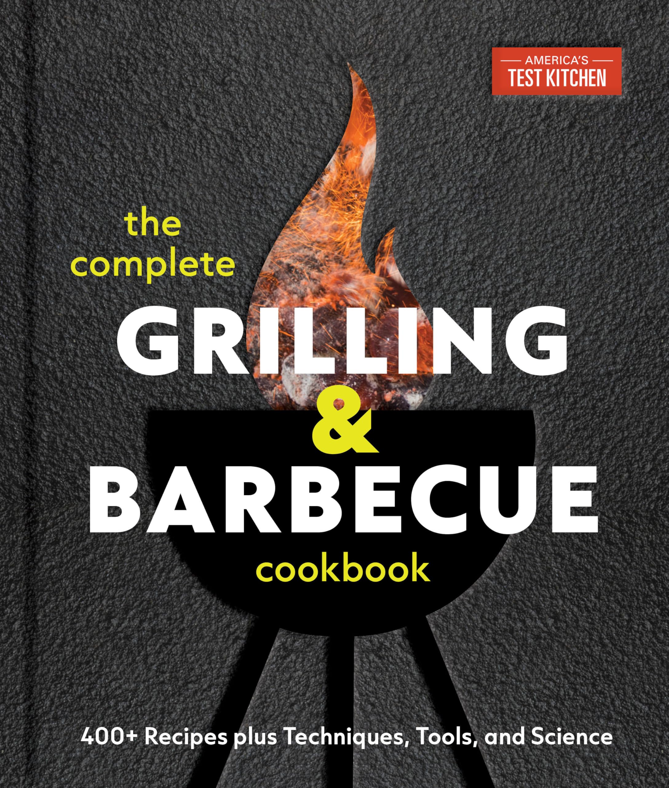 The Complete Grilling And Barbecue Cookbook: 400+ Recipes Plus Techniques, Tools, And Science