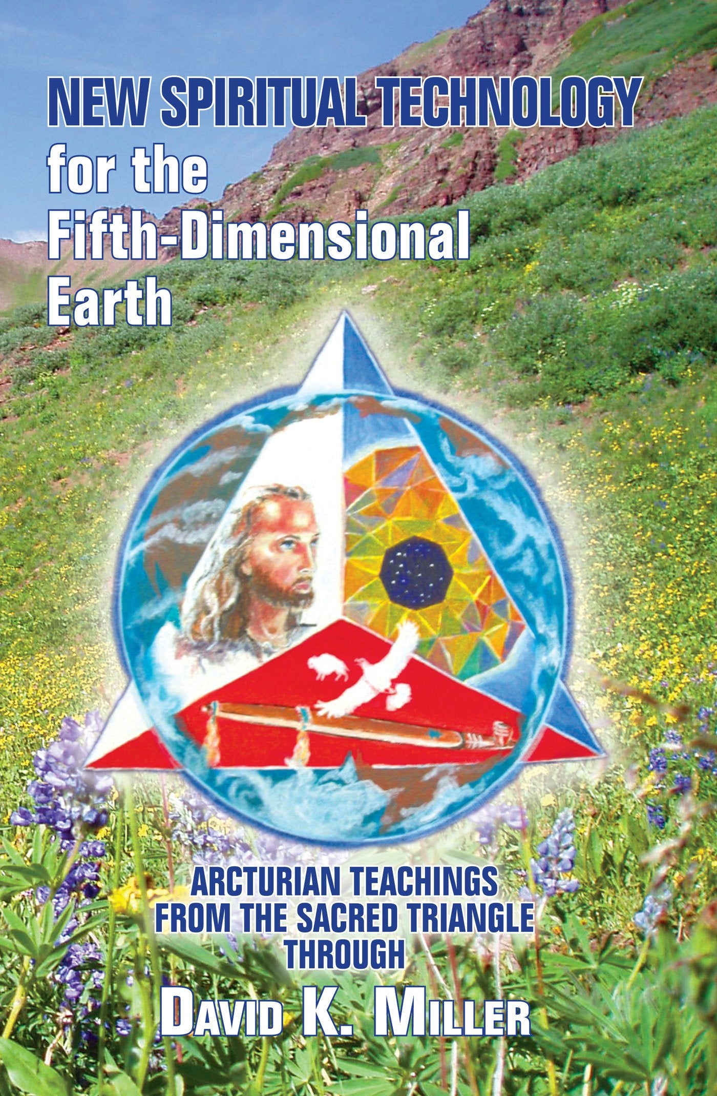 New Spiritual Technology for the FifthDimensional Earth: Arcturian Teachings from the Sacred Triangle,New