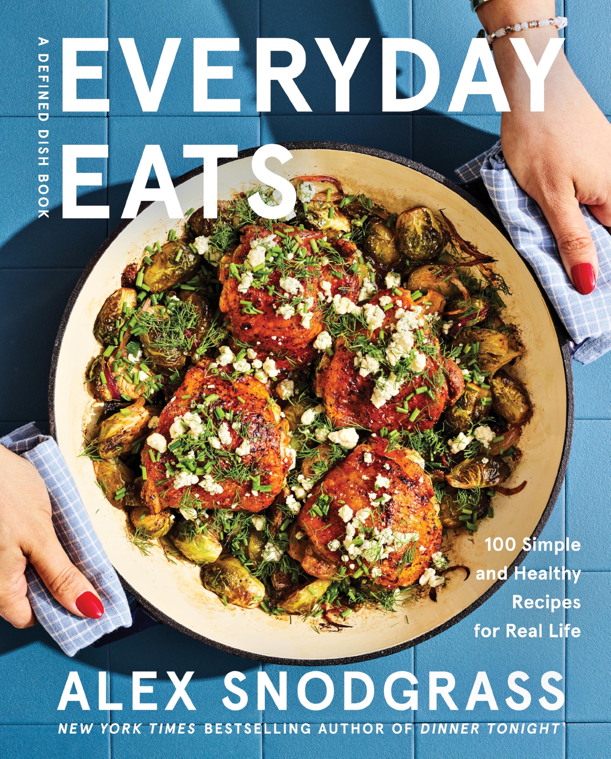 Everyday Eats: 100 Simple And Healthy Recipes For Real Life (A Defined Dish Book, 4)