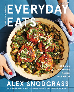 Everyday Eats: 100 Simple And Healthy Recipes For Real Life (A Defined Dish Book, 4)