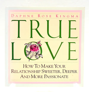 True Love: How to Make Your Relationship Sweeter, Deeper and More Passionate,New