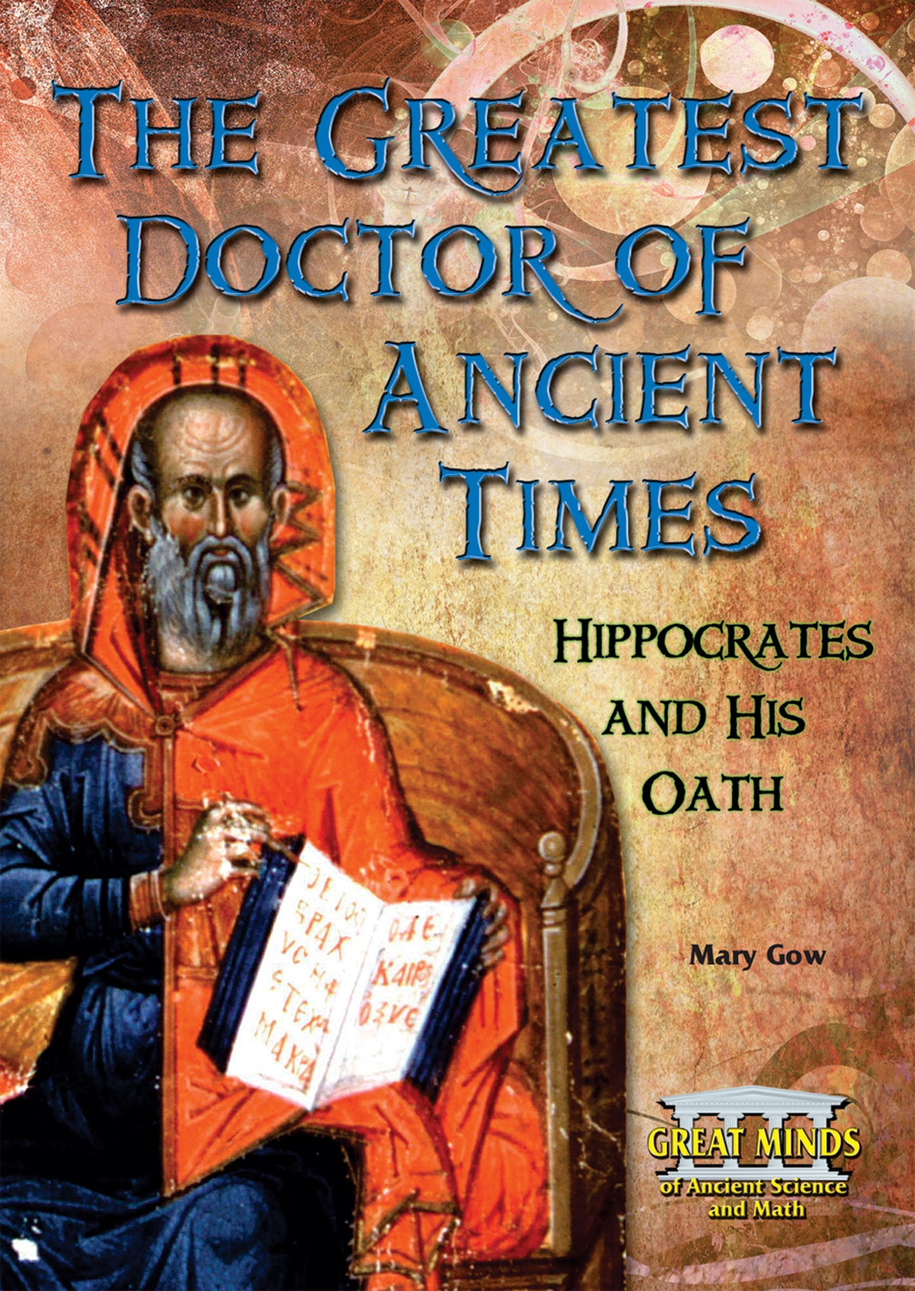 The Greatest Doctor of Ancient Times: Hippocrates and His Oath (Great Minds of Ancient Science and Math),Used