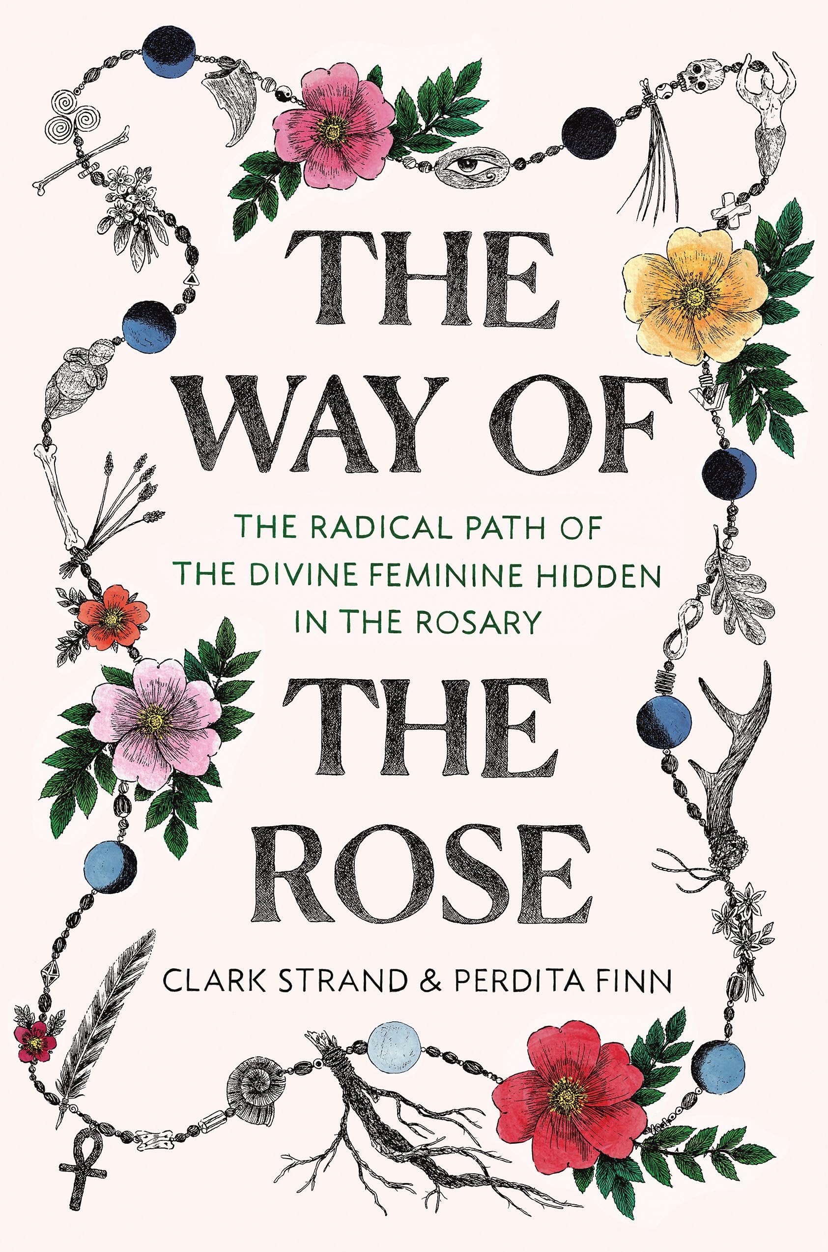 The Way Of The Rose: The Radical Path Of The Divine Feminine Hidden In The Rosary,New