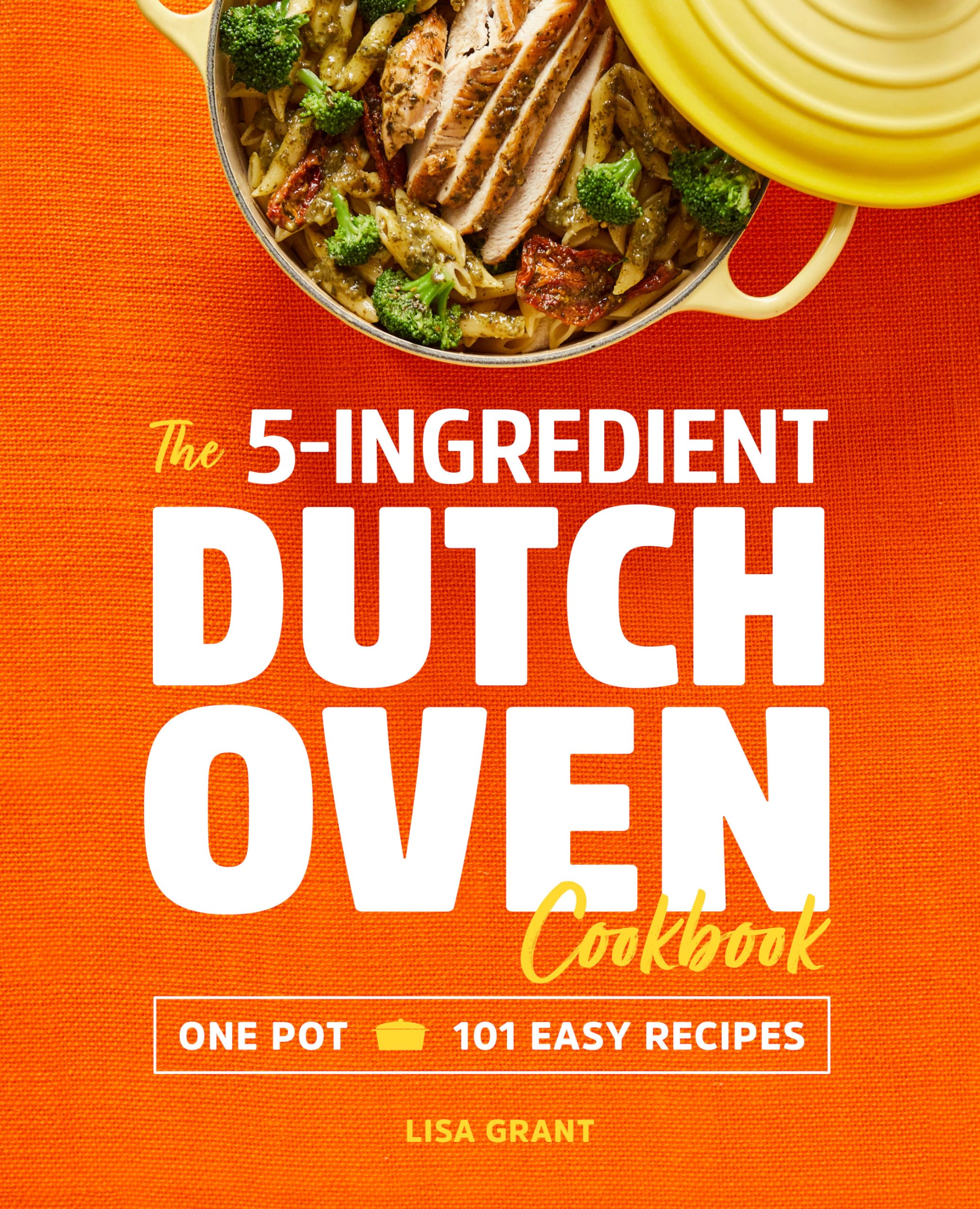 The 5Ingredient Dutch Oven Cookbook: One Pot, 101 Easy Recipes
