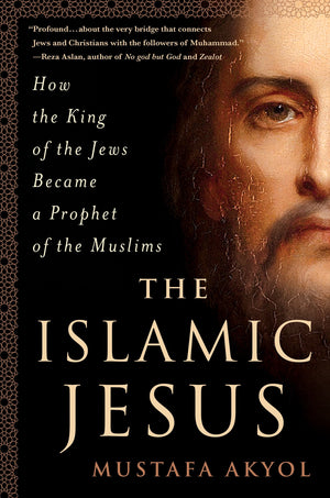 The Islamic Jesus: How The King Of The Jews Became A Prophet Of The Muslims