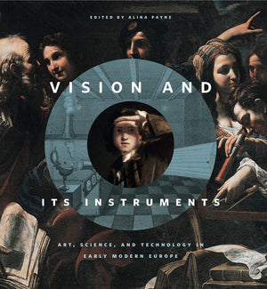 Vision And Its Instruments: Art, Science, And Technology In Early Modern Europe,New