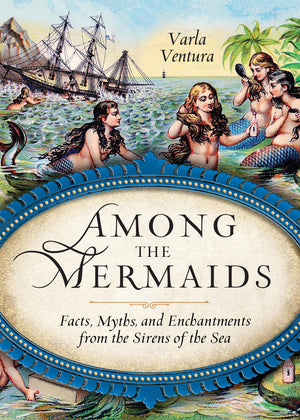 Among The Mermaids: Facts, Myths, And Enchantments From The Sirens Of The Sea,Used
