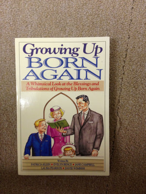 Growing Up Born Again: Or A Whimsical Look At The Blessings And Tribulations Of Growing Up Born Again-used