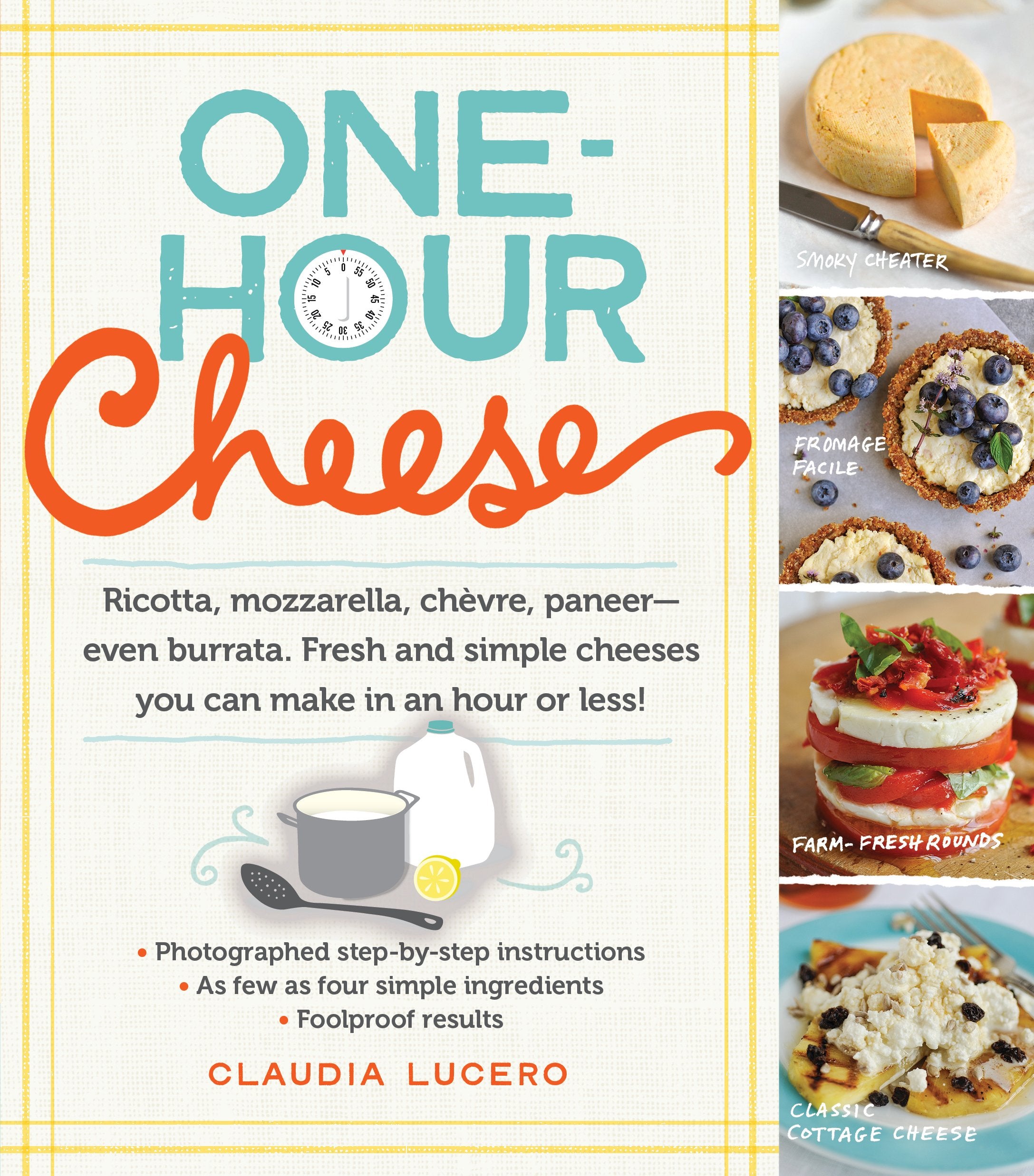 OneHour Cheese: Ricotta, Mozzarella, Chvre, PaneerEven Burrata. Fresh and Simple Cheeses You Can Make in an Hour or Less!,New