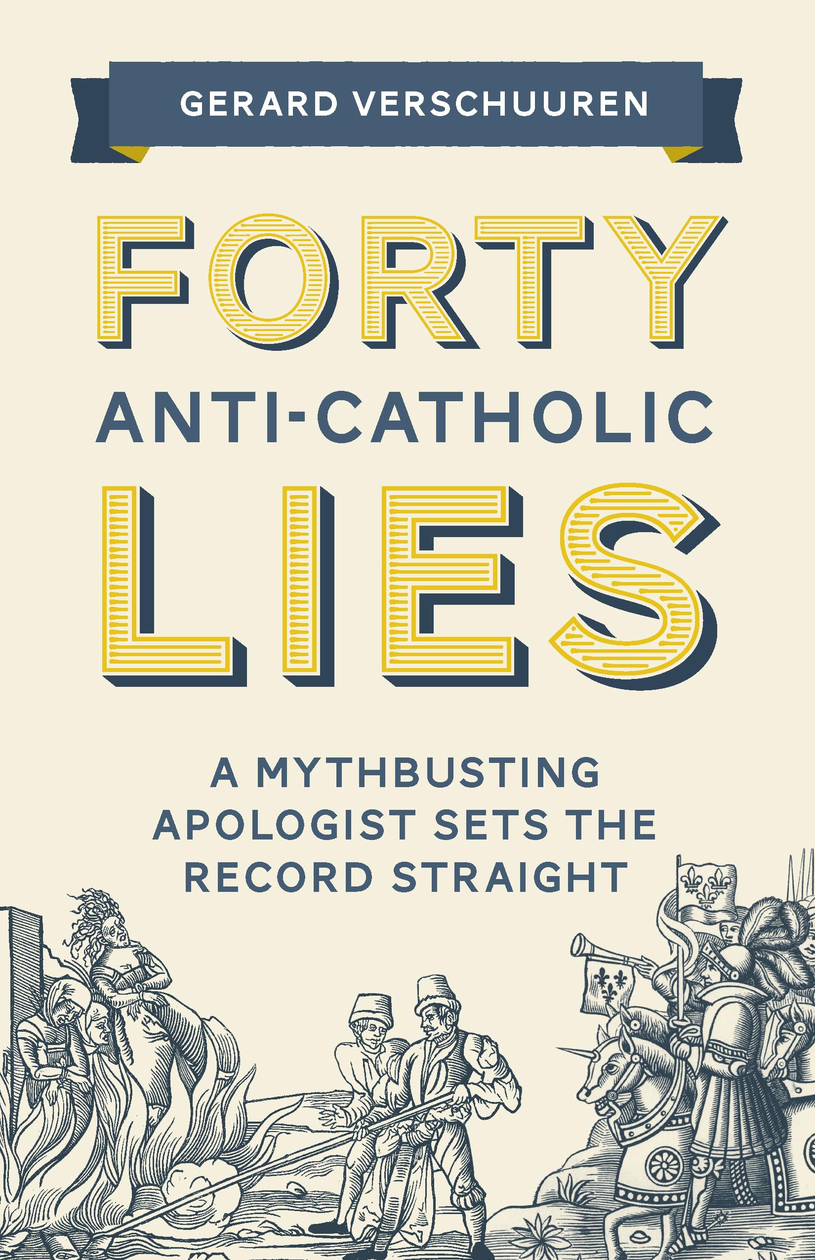 Forty AntiCatholic Lies: A Mythbusting Apologist Sets the Record Straight