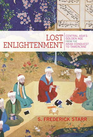 Lost Enlightenment: Central Asia'S Golden Age From The Arab Conquest To Tamerlane,Used